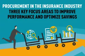         Procurement in the Insurance Industry: Three Key Focus Areas to Improve Performance and Optimize Savings