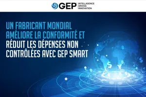 Un Fabricant Mondial Améliore La Conformité et Réduit Les Dépenses Non Contrôlées Avec GEP SMART