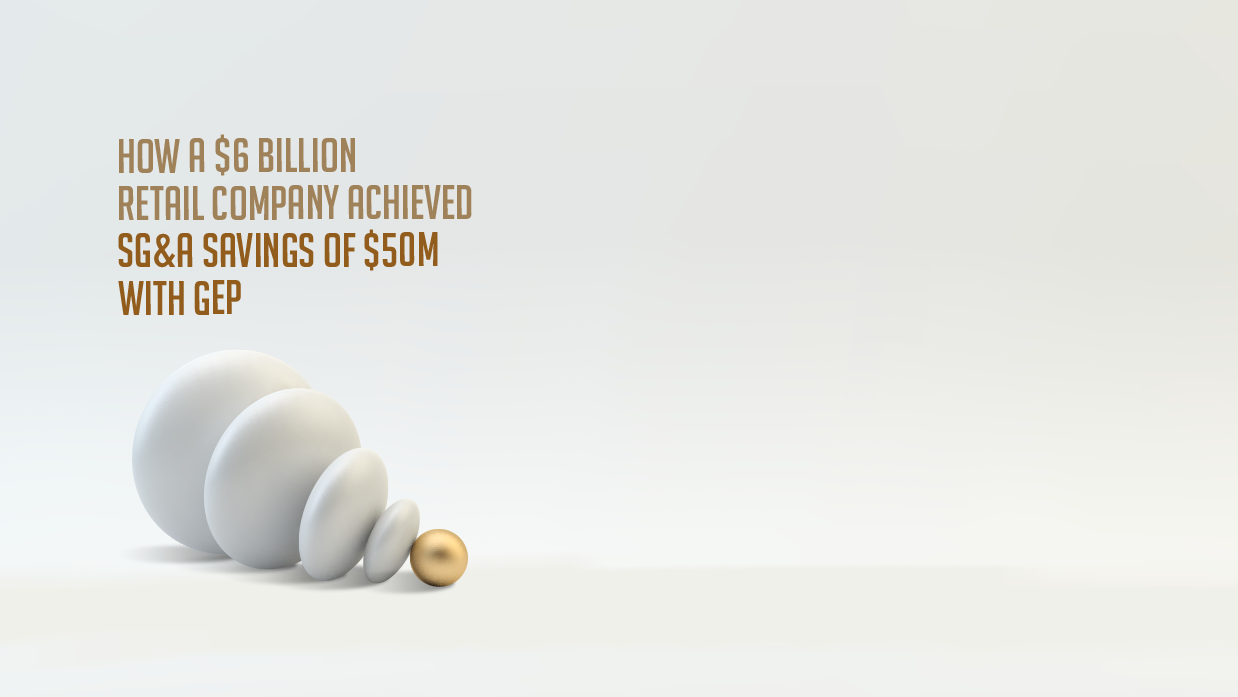 A $6B Retail Company Saved $50 Million in SG&A Costs With GEP's Category Expertise