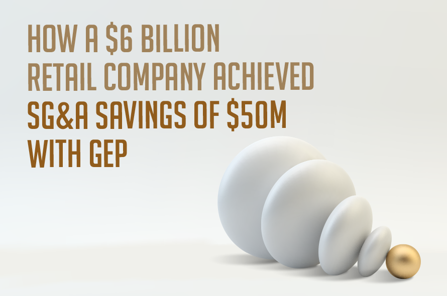A $6B Retail Company Saved $50 Million in SG&A Costs With GEP's Category Expertise