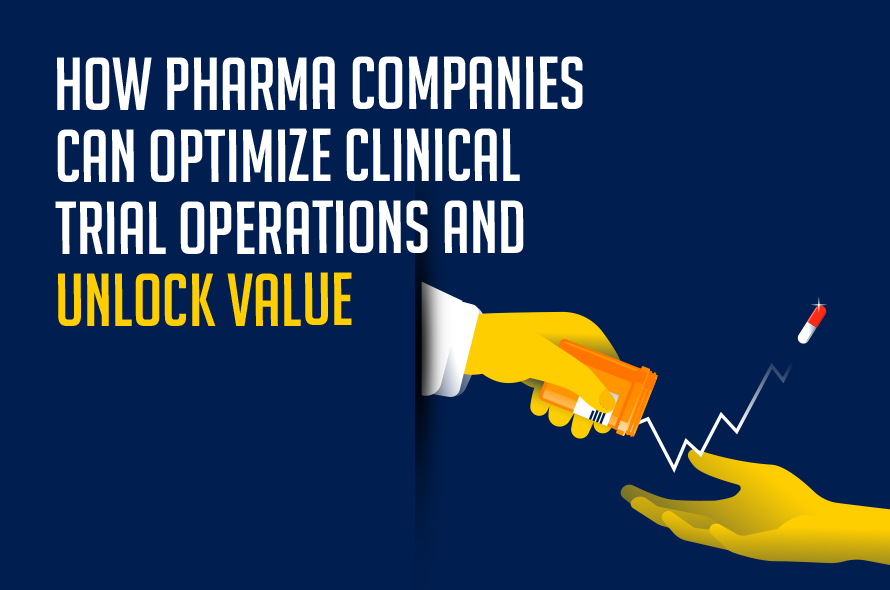 How Pharma Companies Can Optimize Clinical Trial Operations and Unlock Value