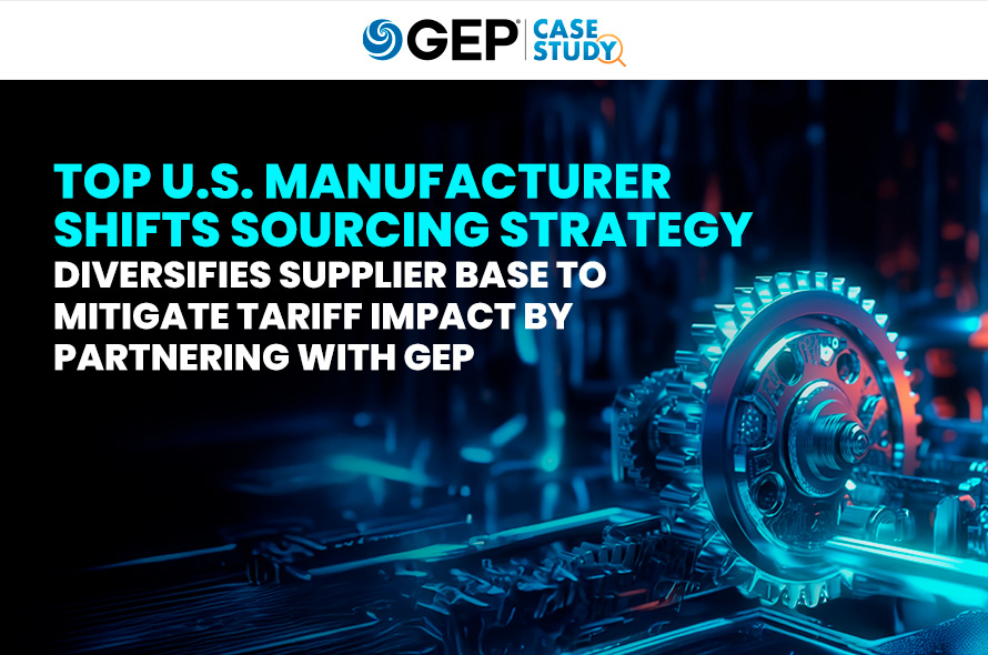 Top U.S. Manufacturer Shifts Sourcing Strategy, Diversifies Supplier Base to Mitigate Tariff Impact by Partnering With GEP