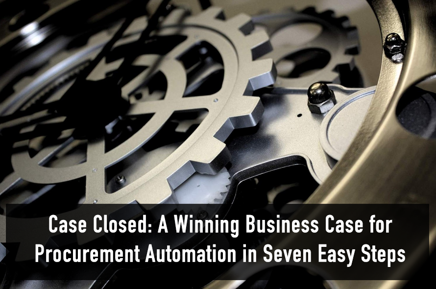Case Closed: A Winning Business Case For Procurement Automation In Seven Easy Steps