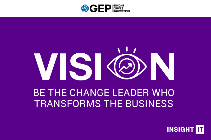 VISION: BE THE CHANGE LEADER WHO TRANSFORMS THE BUSINESS