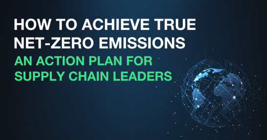 How To Achieve True Net-Zero Emissions: An Action Plan for Supply Chain Leaders