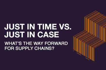 Just in time Vs Just in case – What’s the way forward for supply chains?