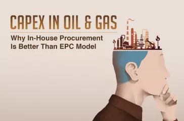 Capex in Oil & Gas: Why In-house Procurement Is Better Than EPC Model