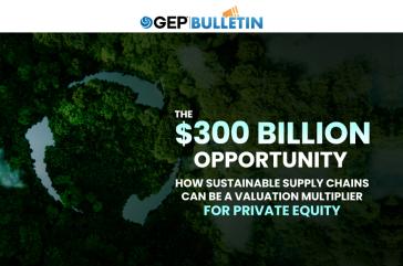 The $300 Billion Opportunity: How Sustainable Supply Chains Can Be a Valuation Multiplier for Private Equity