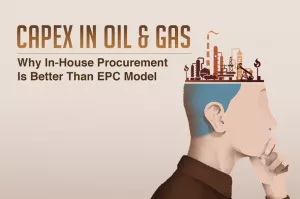 Capex in Oil & Gas: Why In-house Procurement Is Better Than EPC Model 