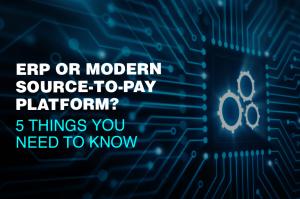 ERP or Modern Source-to-Pay Platform? 5 Things You Need To Know 