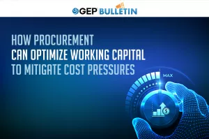How Procurement Can Optimize Working Capital To Mitigate Cost Pressures