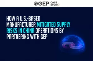 How a U.S.-Based Manufacturer Mitigated Supply Risks in China Operations by Partnering With GEP
