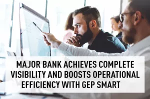 Major Bank Achieves Complete Visibility and Boosts Operational Efficiency with GEP SMART<sup>™</sup>