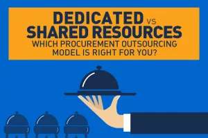 Dedicated vs. Shared Resources: Which Procurement Outsourcing Model is Right for You?