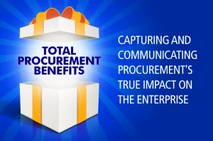 Total Procurement Benefits: Capturing and Communicating Procurement's True Impact on the Enterprise