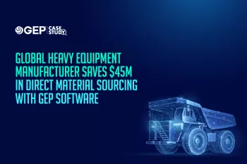 Global Heavy Equipment Manufacturer Saves $45M in Direct Material Sourcing With GEP SOFTWARE