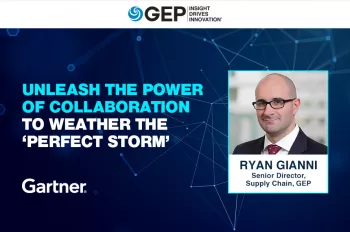 Ryan Gianni- Senior Director, Supply Chain, GEP - Unleash The Power Of Collaboration To Weather The ‘Perfect Storm’